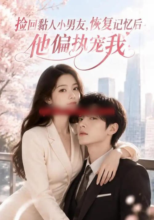 捡回黏人小男友，恢复记忆后他偏执宠我（68集全）AI短剧-海之城短剧项目