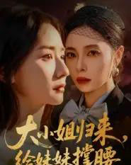 大小姐归来，给妹妹撑腰（86集全）韩琪-海之城短剧项目