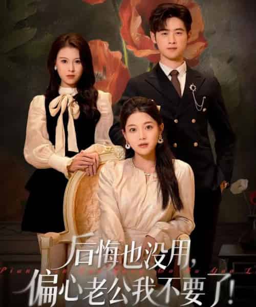 后悔也没用，偏心老公我不要了（55集全）丁紫含＆武帅康-海之城短剧项目