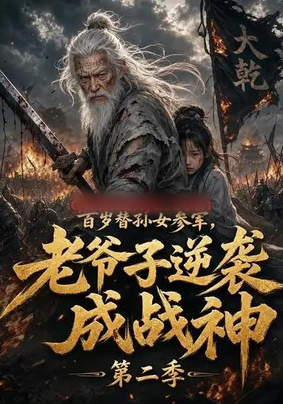 百岁替孙女参军,老爷子逆袭成战神第二季 百岁替孙女参军,老爷子逆袭成战神第二季
