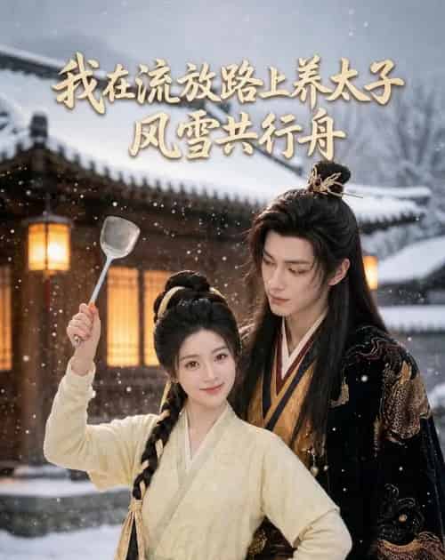 我在流放路上养太子，风雪共行舟（71集全）Ai-海之城短剧项目