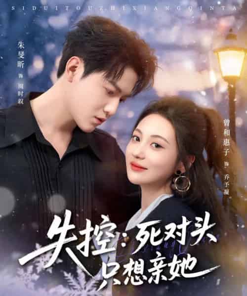 失控：死对头只想亲她（80集全）朱旻昕＆曾和惠子-海之城短剧项目