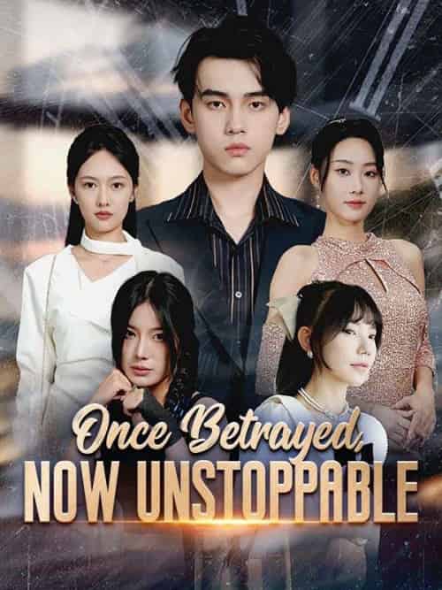 Once Betrayed, Now Unstoppable Once Betrayed, Now Unstoppable