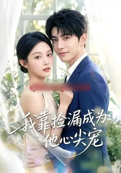 我靠捡漏成为他心尖宠（50集全）AI短剧-海之城短剧项目