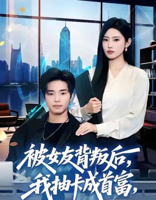 被女友背叛后，我抽卡成首富（80集全）罗豪宇＆申芳赫＆五月-海之城短剧项目