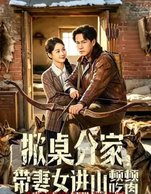 掀桌分家带妻女进山顿顿吃肉（60集全）晁轩＆王姝懿-海之城短剧项目