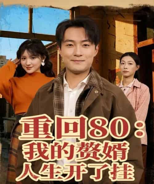 重回80：我的赘婿人生开了挂（80集全）杨富祥＆安晓洁-海之城短剧项目
