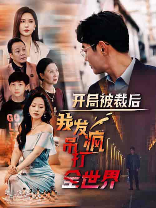 开局被裁后我发疯吊打全世界（52集） - 海之城短剧