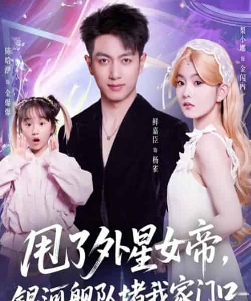 甩了外星女帝，银河舰队堵我家门口（80集全）鲜嘉臣＆梨小娜-海之城短剧项目