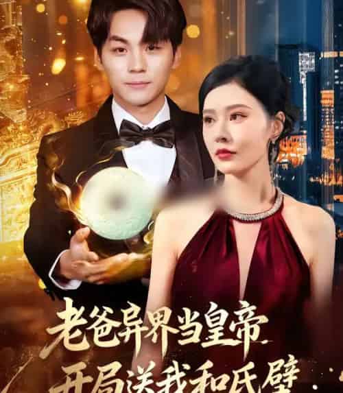 老爸异界当皇帝，开局送我和氏璧（80集全）张子唯＆高哲-海之城短剧项目