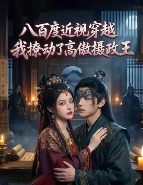 八百度近视穿越，我撩动了高傲摄政王（33集全）AI-海之城短剧项目