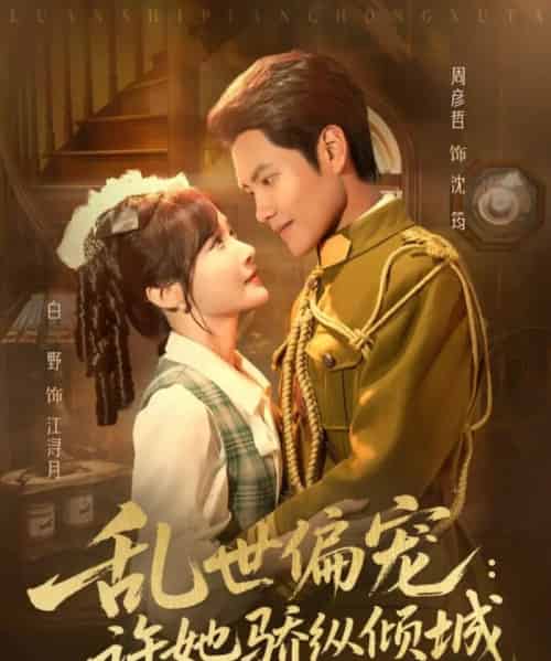 乱世偏宠：许她骄纵倾城（60集全）周彦哲＆白野-海之城短剧项目