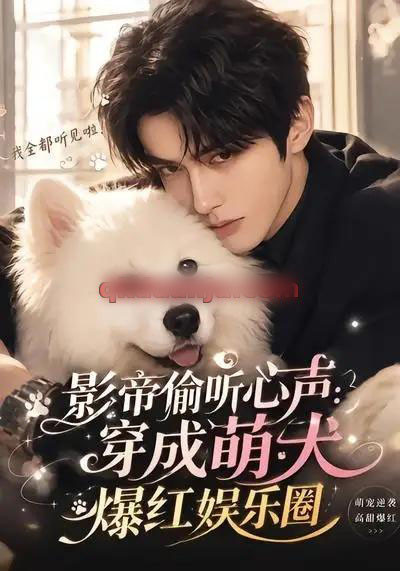 影帝偷听心声：穿成萌犬爆红娱乐圈（51集全）AI短剧-海之城短剧项目