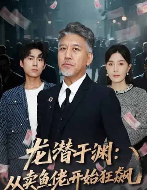 龙潜于渊：从卖鱼佬开始狂飙（80集全）刘阜新＆高雅＆单良雄-海之城短剧项目