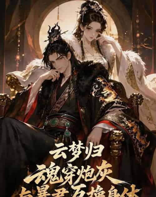 云梦归！魂穿炮灰与暴君互换身体（70集全）动漫-海之城短剧项目