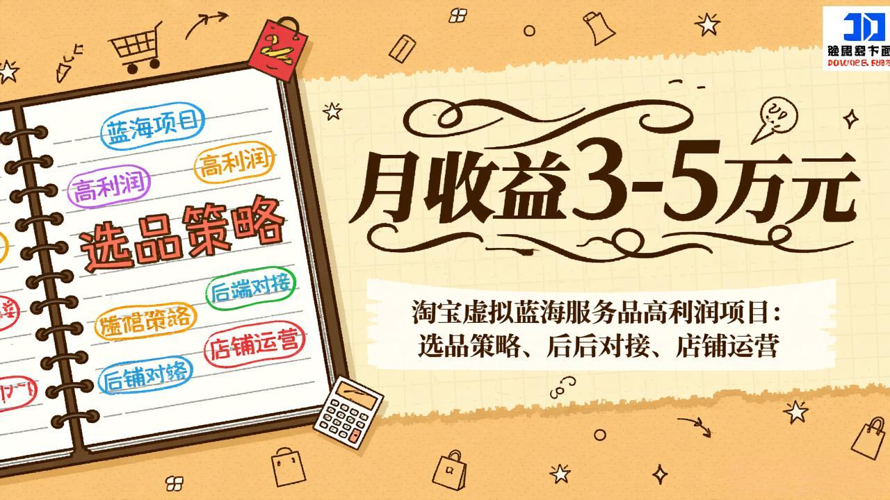 淘宝虚拟蓝海服务品高利润项目：选品策略、后端对接、店铺运营，月收益可达3-5万元-海之城短剧项目