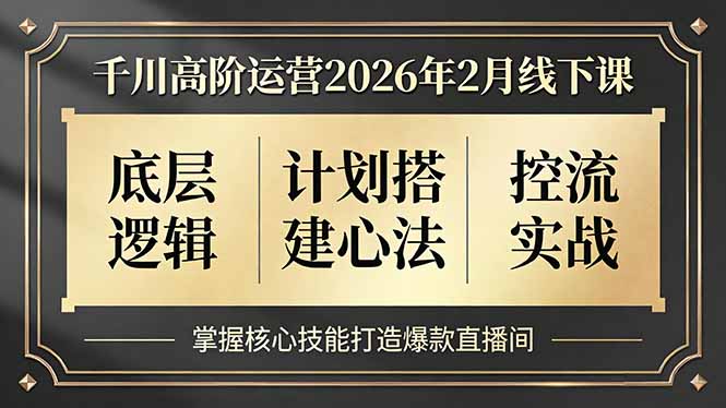 千川高阶运营2026年2月线下课，底层逻辑、计划搭建心法、控流实战，掌握核心技能打造爆款直播间-海之城短剧项目