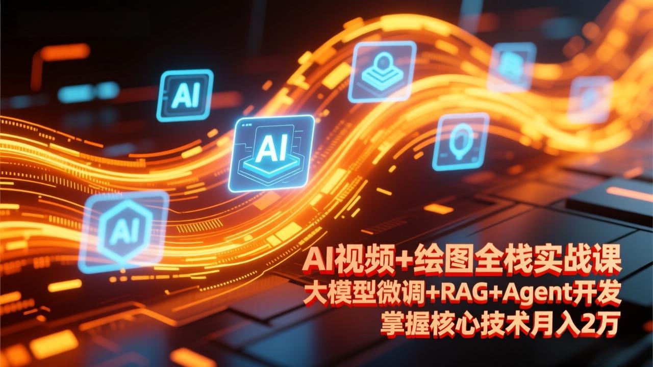 AI视频+绘图全栈实战课-更新，大模型微调+RAG+Agent开发，掌握核心技术月入2万-海之城短剧项目