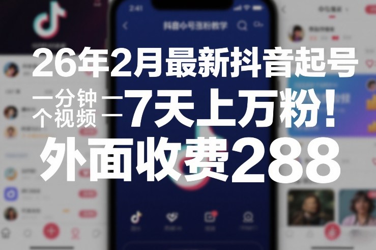 26年2月最新抖音起号涨粉教学，一分钟一个视频，7天上万粉，外面收费288-海之城短剧项目