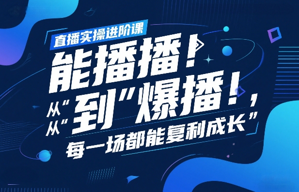 直播实操进阶课，直播经验复盘：从“能播”到“爆播”，每一场都能复利成长-海之城短剧项目