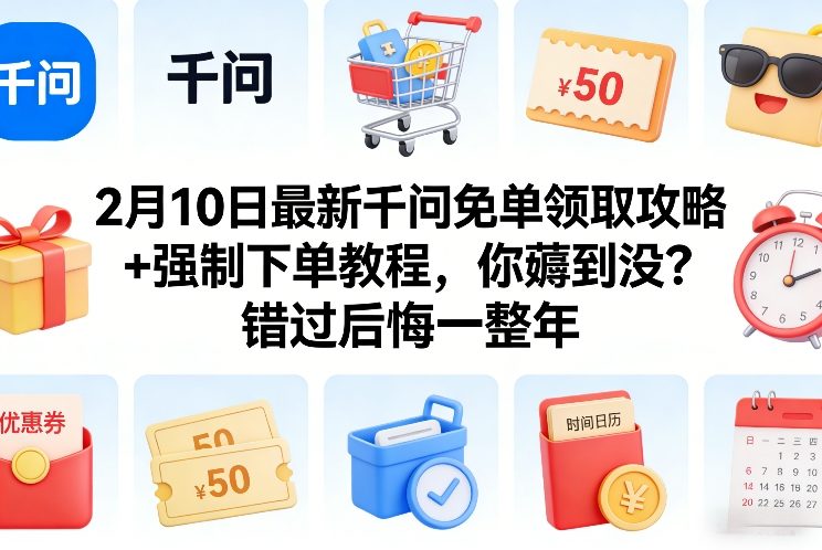2月10日最新千问免单领取攻略+强制下单教程，你薅到没？错过后悔一整年-海之城短剧项目