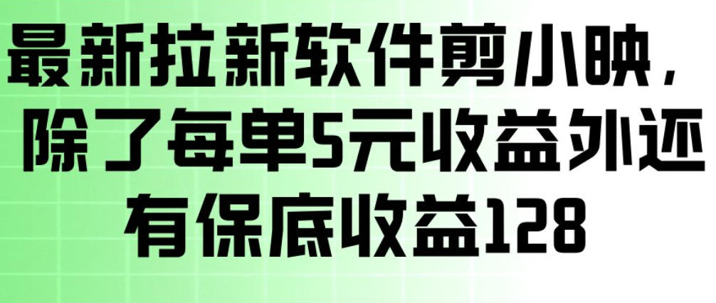 最新拉新软件剪小映，除了每单5米收益外还有保底收益128，一部手机轻松賺钱-海之城短剧项目