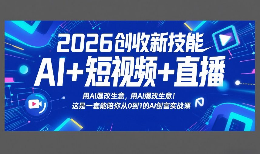 2026创收新技能AI+短视频+直播，用AI爆改生意，这是一套能陪你从0到1的AI创富实战课-海之城短剧项目