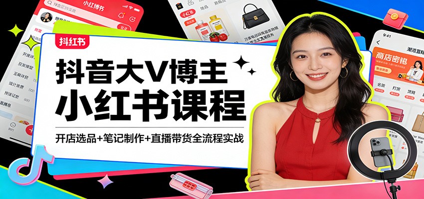 抖音大V博主小红书课程：开店选品+笔记制作+直播带货全流程实战-海之城短剧项目