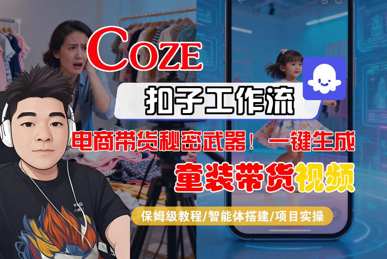 Coze智能体工作流一键生成“童装带货“短视频，全流程保姆级教学-海之城短剧项目