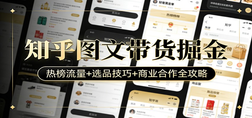 知乎图文带货掘金：热榜流量+选品技巧+商业合作全攻略 - 福缘网