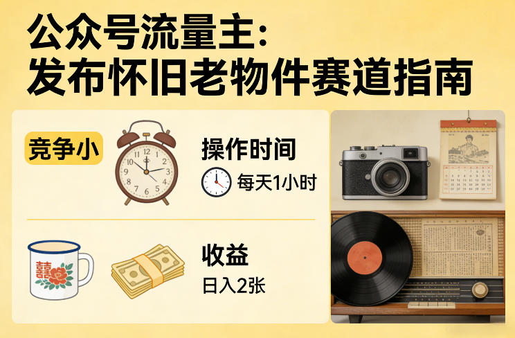 公众号流量主之发布怀旧老物件赛道，竞争小，每天操作1小时，日入2张 - 冒泡网