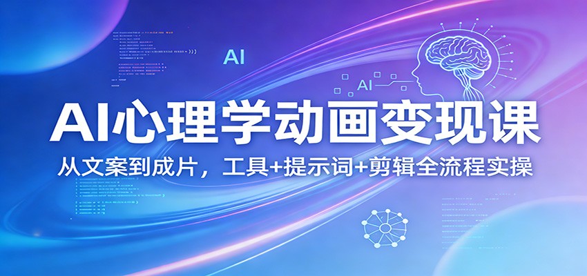 AI心理学动画变现课：从文案到成片，工具+提示词+剪辑全流程实操-海之城短剧项目