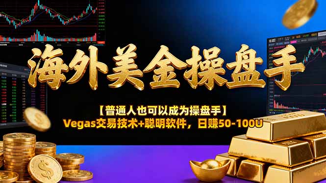 海外美金操盘手技术【普通人操盘手手册】Vegas交易技术+聪明软件，日赚50-100U-海之城短剧项目