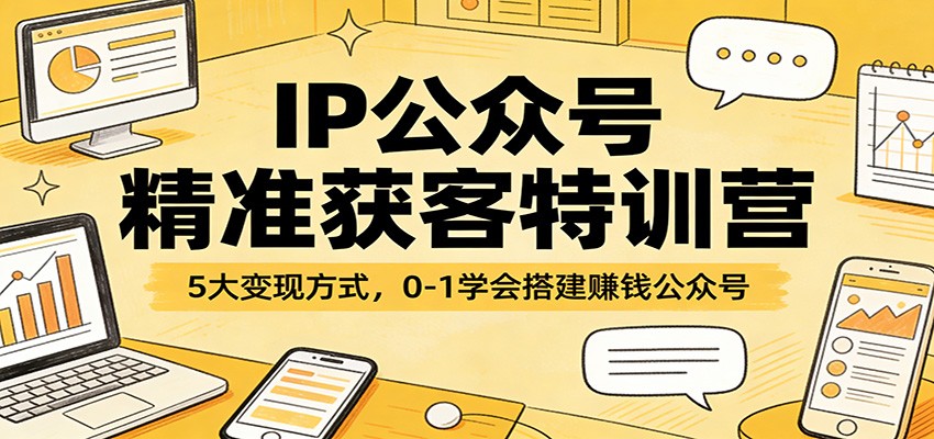 IP公众号精准获客特训营：5大变现方式，0-1学会搭建赚钱公众号-海之城短剧项目