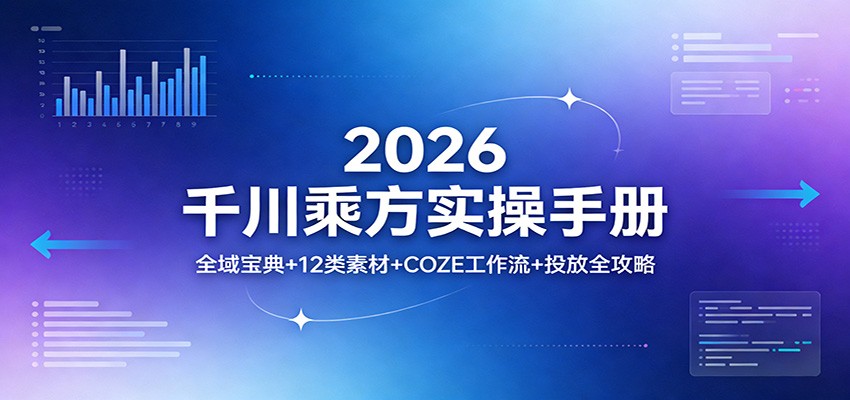 2026千川乘方实操手册：全域宝典+12类素材+COZE工作流+投放全攻略-海之城短剧项目