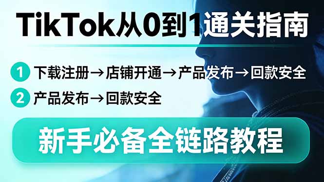 TikTok从0到1通关指南:下载注册→店铺开通→产品发布→回款安全,新手必备全链路教程-海之城短剧项目
