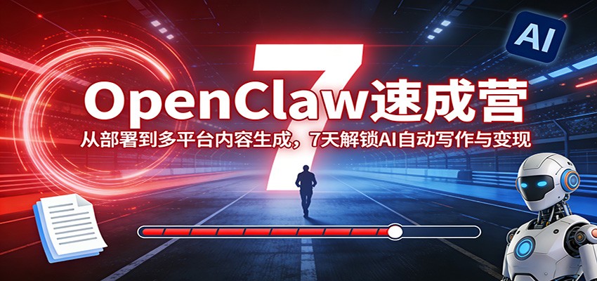 OpenClaw速成营：从部署到多平台内容生成，7天解锁AI自动写作与变现-海之城短剧项目