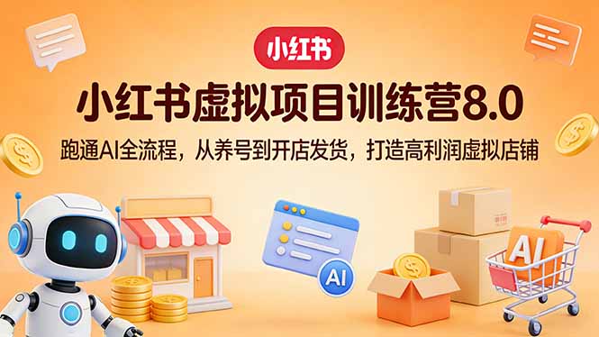 小红书虚拟项目训练营8.0：跑通AI全流程，从养号到开店发货，打造高利润虚拟店铺-海之城短剧项目