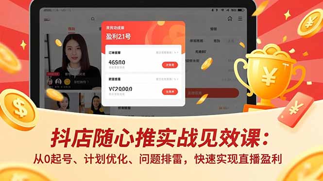 抖店随心推实战见效课(更新)：从0起号、计划优化、问题排雷，快速实现直播盈利-海之城短剧项目