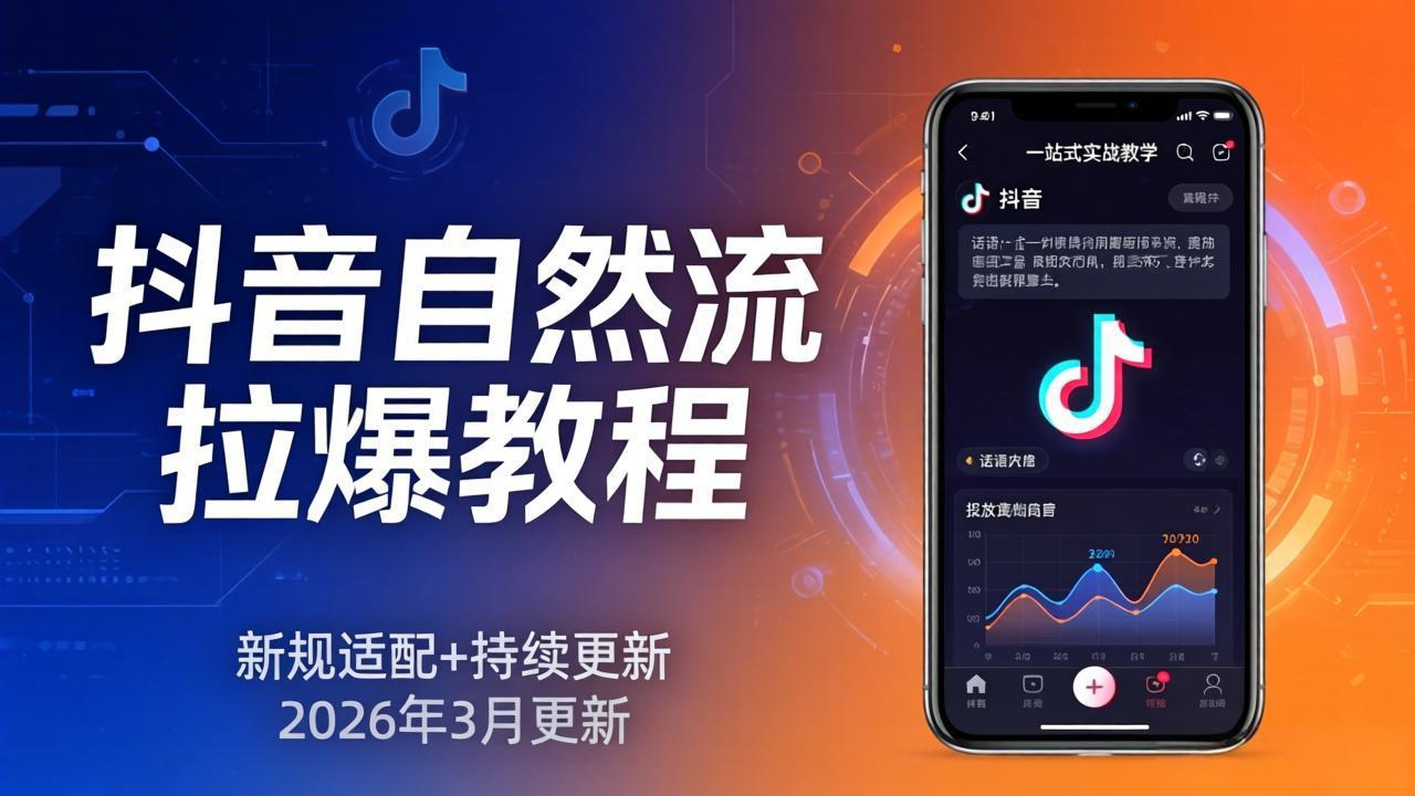 抖音自然流拉爆教程：新规适配+持续更新，话术+投放+起号一站式实战教学（更新26年3月）-海之城短剧项目