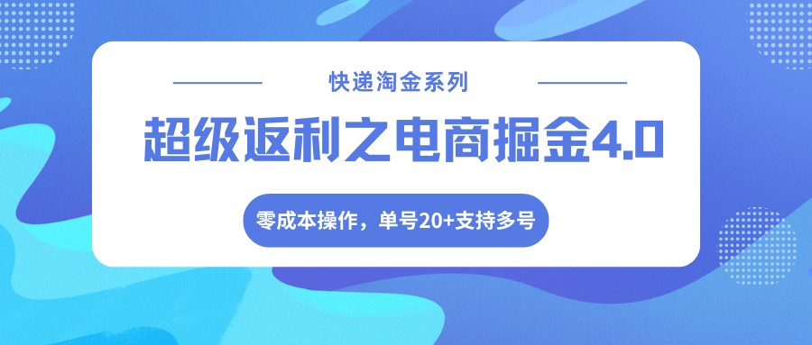 快递淘金系列；超级返利之电商掘金4.0，零成本操作，单号20+支持多号-海之城短剧项目