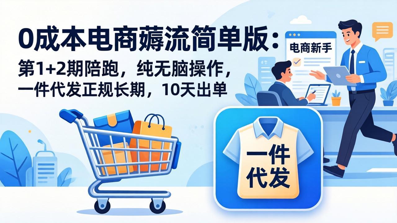 0成本电商薅流简单版：第1+2期陪跑，纯无脑操作，一件代发正规长期，10天出单 - 中创网