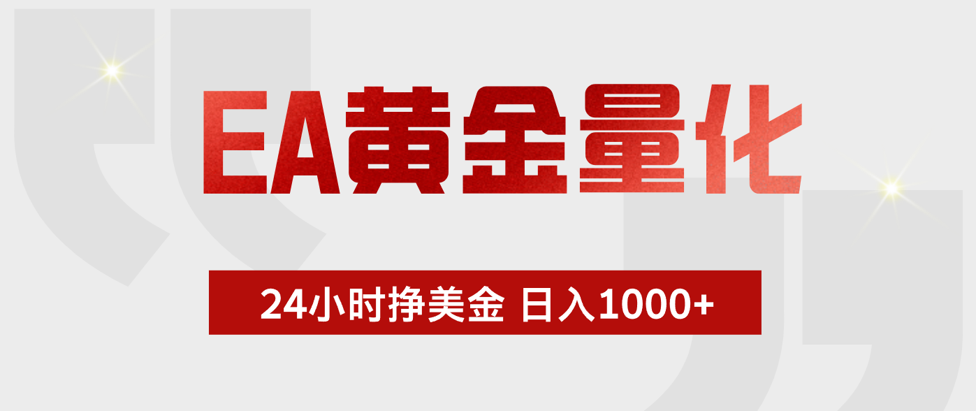 EA黄金量化，24小时不间断挣美金，小白轻松入手，日入1000+-海之城短剧项目