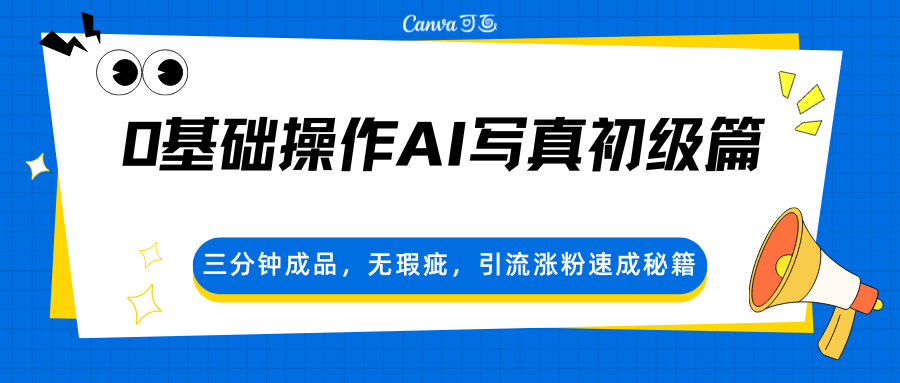 0基础操作AI写真初级篇，三分钟成品，无瑕疵，引流涨粉速成秘籍-海之城短剧项目