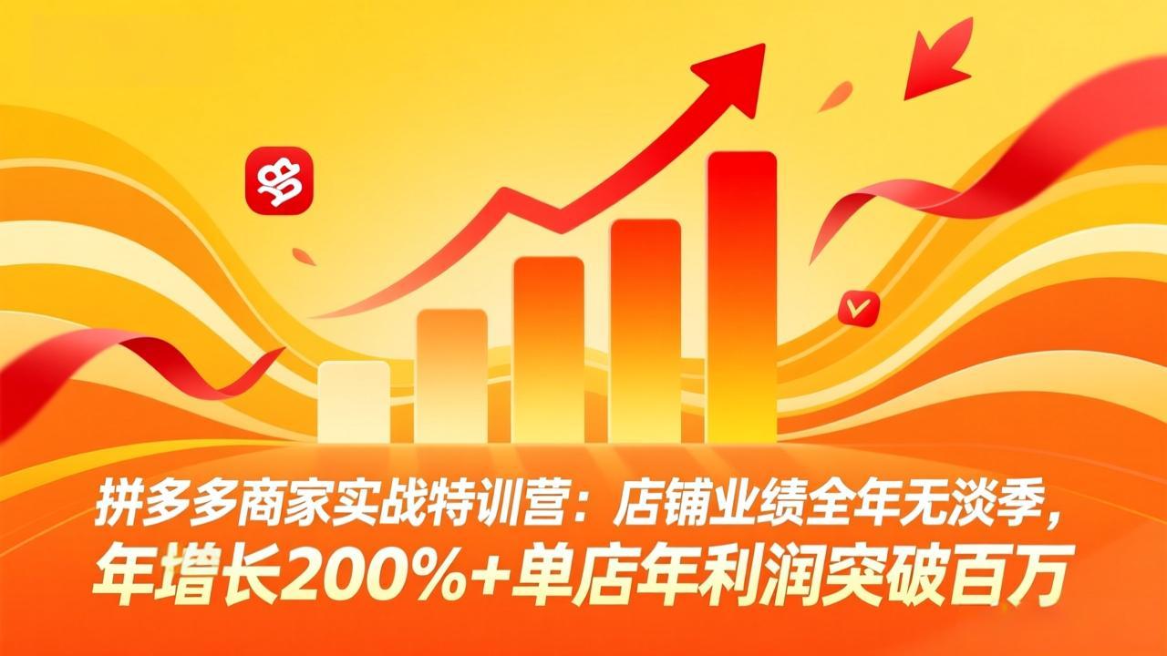 拼多多商家实战特训营：店铺业绩全年无淡季，年增长200%+单店年利润突破百万(26年4月10日更新)-海之城短剧项目