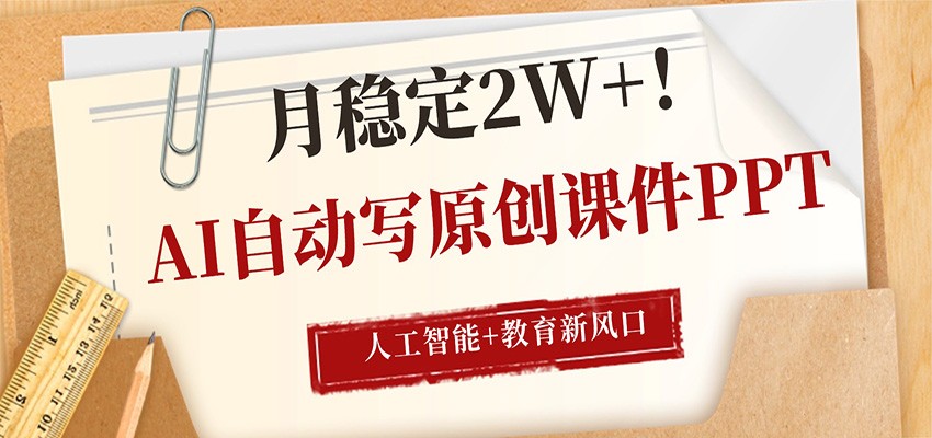 AI自动写原创课件PPT，人工智能+教育新AI风口，月稳定2W+-海之城短剧项目