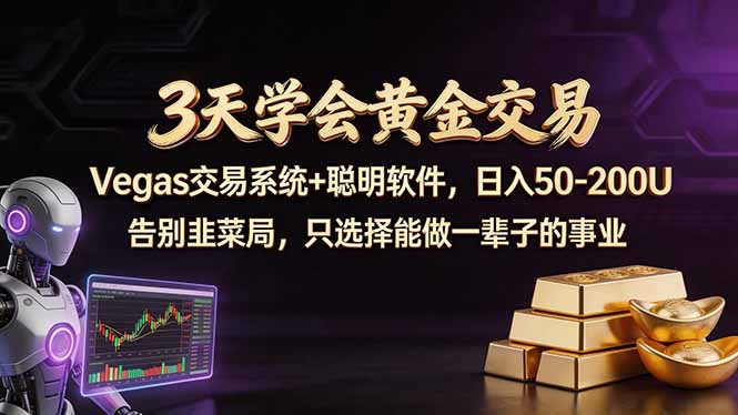 3天学会黄金交易，Vegas交易技术+聪明软件，日赚50-100U-海之城短剧项目