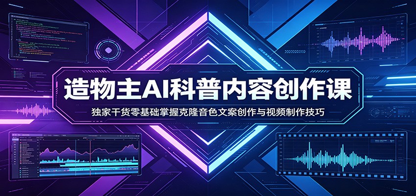 AI科普内容创作课：独家干货零基础掌握克隆音色文案创作与视频制作技巧-海之城短剧项目