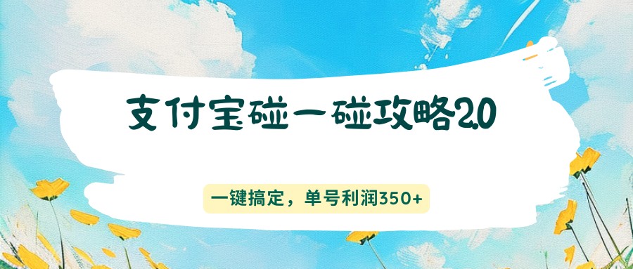 支付宝碰一碰攻略2.0，一键搞定，单号利润350+-海之城短剧项目