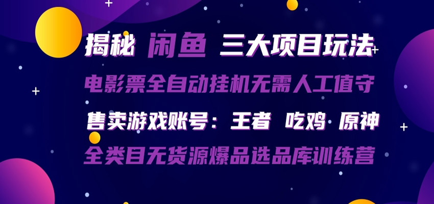 闲鱼三种玩法 全自动电影票  售卖游戏账号  爆品选品库训练营-海之城短剧项目